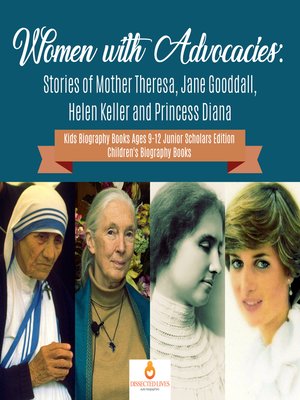 cover image of Women with Advocacies --Stories of Mother Theresa, Jane Gooddall, Helen Keller and Princess Diana--Kids Biography Books Ages 9-12 Junior Scholars Edition--Children's Biography Books